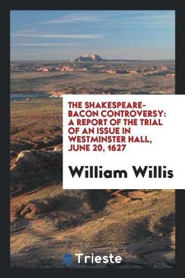 The Shakespeare-Bacon Controversy: A Report of the Trial of an Issue in Westminster Hall, June 20, 1627 (Paperback)