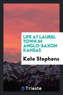 Life at Laurel Town in Anglo-Saxon Kansas (Paperback)