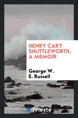 Henry Cary Shuttleworth, a Memoir (Paperback)