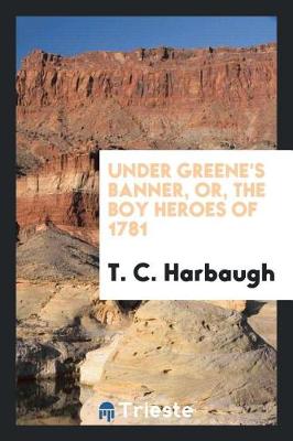 Under Greene's Banner, Or, the Boy Heroes of 1781 (Paperback)