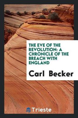 The Eve of the Revolution: A Chronicle of the Breach with England (Paperback)