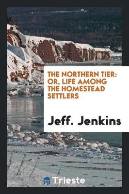 The Northern Tier: Or, Life Among the Homestead Settlers (Paperback)