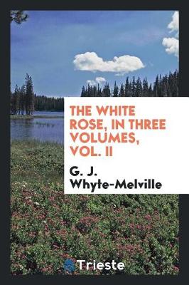 The White Rose, in Three Volumes, Vol. II (Paperback)