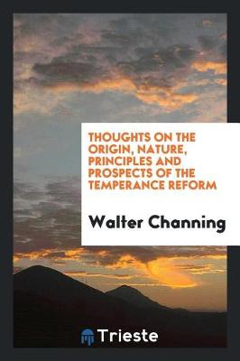 Thoughts on the Origin, Nature, Principles and Prospects of the Temperance Reform (Paperback)