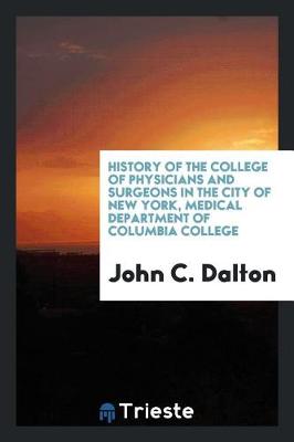 History of the College of Physicians and Surgeons in the City of New York, Medical Department of Columbia College (Paperback)