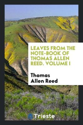 Leaves from the Note-Book of Thomas Allen Reed. Volume I (Paperback)