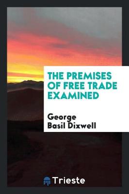 The Premises of Free Trade Examined (Paperback)