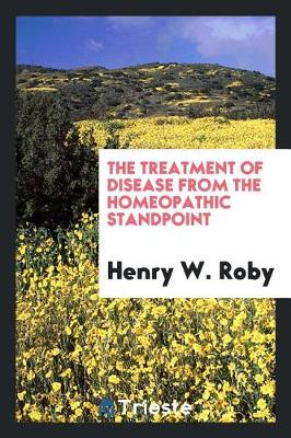 The Treatment of Disease from the Homeopathic Standpoint (Paperback)