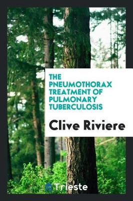 The Pneumothorax Treatment of Pulmonary Tuberculosis (Paperback)