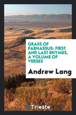 Grass of Parnassus: First and Last Rhymes, a Volume of Verses (Paperback)