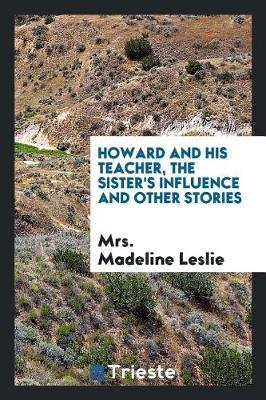 Howard and His Teacher, the Sister's Influence and Other Stories (Paperback)