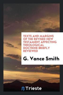 Texts and Margins of the Revised New Testament Affecting Theological Doctrine Briefly Reviewed (Paperback)