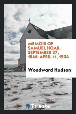 Memoir of Samuel Hoar: September 27, 1845-April 11, 1904 (Paperback)