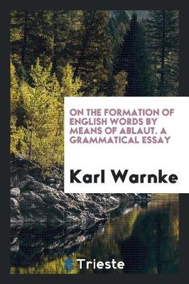 On the Formation of English Words by Means of Ablaut. a Grammatical Essay (Paperback)