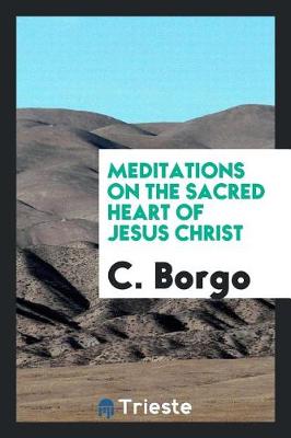 Meditations on the Sacred Heart of Jesus Christ, Taken from a Novena. Transl (Paperback)