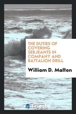 The Duties of Covering Serjeants in Company and Battalion Drill (Paperback)