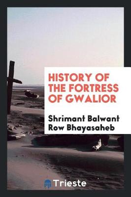 History of the Fortress of Gwalior (Paperback)