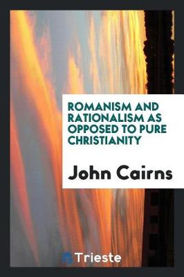 Romanism and Rationalism as Opposed to Pure Christianity (Paperback)