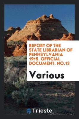 Report of the State Librarian of Pennsylvania 1915. Official Document. No.13 (Paperback)