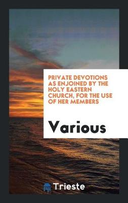 Private Devotions as Enjoined by the Holy Eastern Church, for the Use of Her Members (Paperback)
