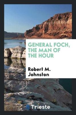 General Foch, the Man of the Hour (Paperback)