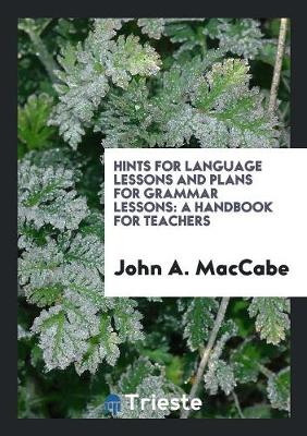 Hints for Language Lessons and Plans for Grammar Lessons: A Handbook for Teachers (Paperback)
