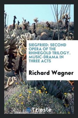 Siegfried: Second Opera of the Rhinegold Trilogy. Music-Drama in Three Acts (Paperback)