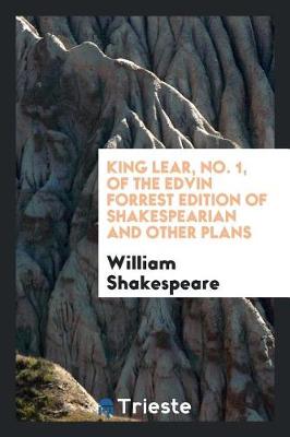 King Lear, No. 1, of the Edvin Forrest Edition of Shakespearian and Other Plans (Paperback)
