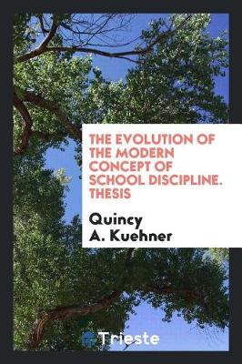 The Evolution of the Modern Concept of School Discipline. Thesis (Paperback)