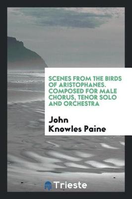 Scenes from the Birds of Aristophanes. Composed for Male Chorus, Tenor Solo and Orchestra (Paperback)