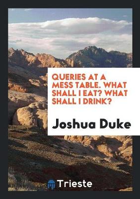Queries at a Mess Table. What Shall I Eat? What Shall I Drink? (Paperback)