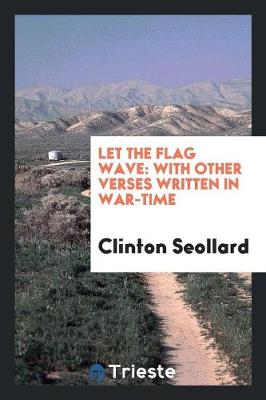 Let the Flag Wave: With Other Verses Written in War-Time (Paperback)