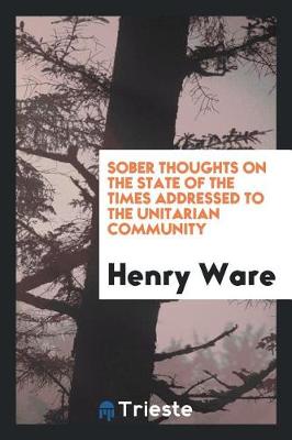 Sober Thoughts on the State of the Times Addressed to the Unitarian Community (Paperback)