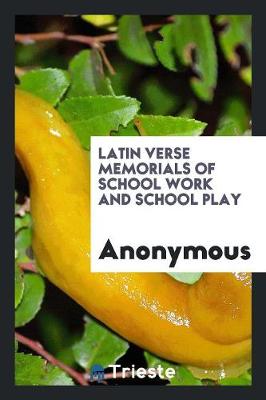 Latin Verse Memorials of School Work and School Play (Paperback)