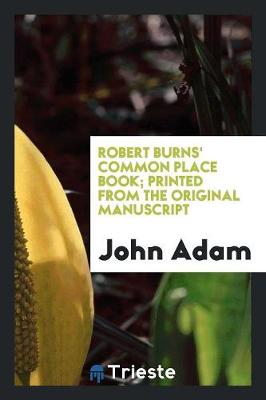 Robert Burns' Common Place Book; Printed from the Original Manuscript (Paperback)