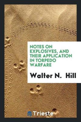 Notes on Explosives, and Their Application in Torpedo Warfare (Paperback)