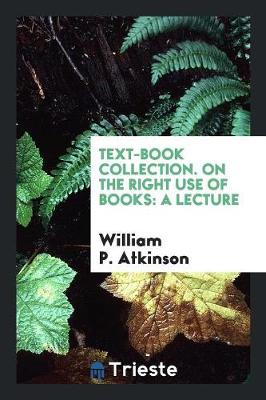 Text-Book Collection. on the Right Use of Books: A Lecture (Paperback)