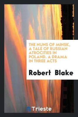 The Nuns of Minsk, a Tale of Russian Atrocities in Poland. a Drama in Three Acts (Paperback)