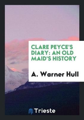 Clare Peyce's Diary: An Old Maid's History (Paperback)