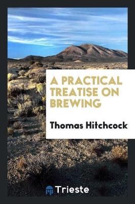 A Practical Treatise on Brewing (Paperback)
