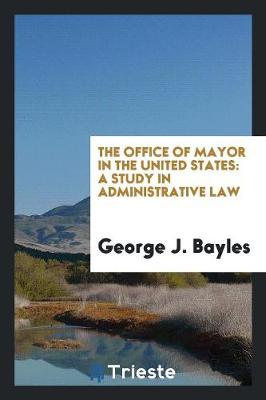 The Office of Mayor in the United States: A Study in Administrative Law (Paperback)