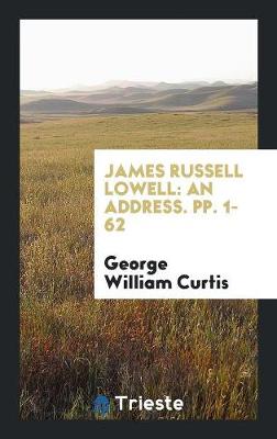 James Russell Lowell: An Address. Pp. 1-62 (Paperback)