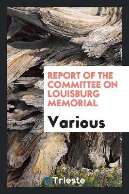 Report of the Committee on Louisburg Memorial (Paperback)