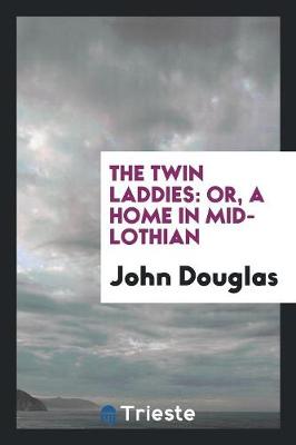 The Twin Laddies: Or, a Home in Mid-Lothian (Paperback)