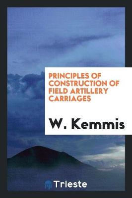 Principles of Construction of Field Artillery Carriages (Paperback)