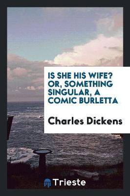 Is She His Wife? Or, Something Singular, a Comic Burletta (Paperback)