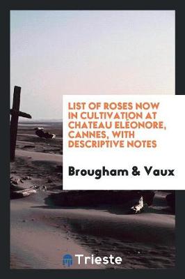 List of Roses Now in Cultivation at Chateau El onore, Cannes, with Descriptive Notes (Paperback)