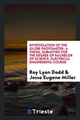 Investigation of the Globe Photometer: A Thesis, Submitted for the Degree of Bachelor of Science, Electrical Engineering Course (Paperback)