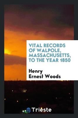 Vital Records of Walpole, Massachusetts, to the Year 1850 (Paperback)
