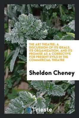 The Art Theatre; A Discussion of Its Ideals, Its Organization, and Its Promise as a Corrective for Present Evils in the Commercial Theatre (Paperback)